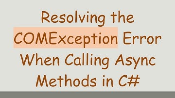 Resolving the COMException Error When Calling Async Methods in C#