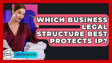 Which Business Legal Structure Best Protects IP? - Consulting Career Hub