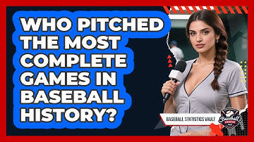 Who Pitched The Most Complete Games In Baseball History? - Baseball Statistics Vault