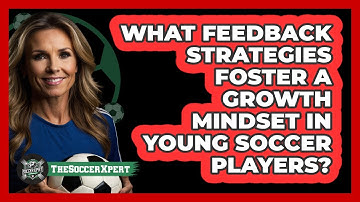 What Feedback Strategies Foster A Growth Mindset In Young Soccer Players? - The Soccer Xpert