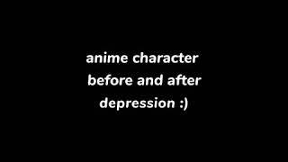 Anime character before and after depression :) [AMV]