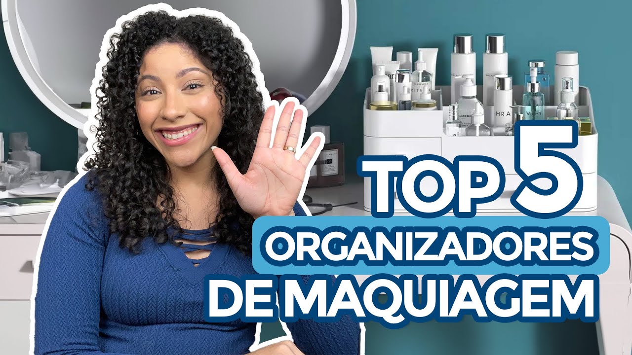 TOP 5 ORGANIZADORES PARA MAQUIAGEM E COSMÉTICOS (COMO ORGANIZAR MAQUIAGEM)