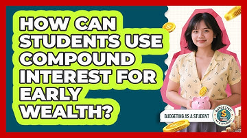How Can Students Use Compound Interest For Early Wealth? - Budgeting as a Student