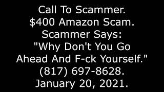 Call To Scammer, $400 Amazon Scam, Scammer Drops F-Bomb, (817) 697-8628, January 20, 2021