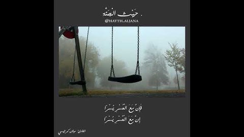 فَإِنَّ مَعَ الْعُسْرِ يُسْرًا (5) إِنَّ مَعَ الْعُسْرِ يُسْرًا "سورة الشرح"