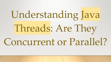 Understanding Java Threads: Are They Concurrent or Parallel?