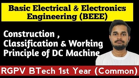 Construction , Classification & Working Principle of DC Machine | Basic Electrical Engineering |RGPV