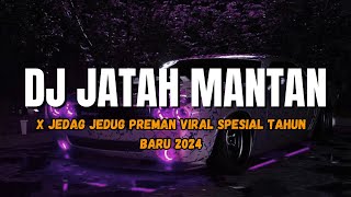 DJ JATAH MANTAN X JEDAG JEDUG PREMAN || DJ VIRAL SPESIAL TAHUN BARU 2024