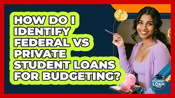 How Do I Identify Federal Vs Private Student Loans For Budgeting? - The Student Loan Pros