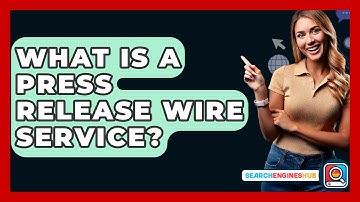 What Is A Press Release Wire Service? - SearchEnginesHub.com