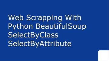 Web Scraping with python BeautifulSoup selectByClass SelectByAttribute