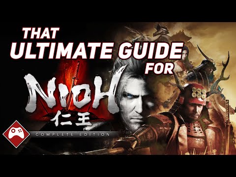 That “ULTIMATE GUIDE” For - Nioh: Complete Edition