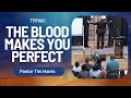 The blood makes you perfect  pastor tim harris