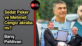 Sedat Peker Ve Mehmet Cengiz Akraba Mı? Barış Pehlivan Yazdı...