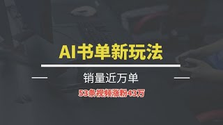 【AI书单新玩法】抖音53条视频涨粉43万,销量近万单!