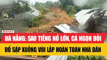 Đà Nẵng: Sau tiếng nổ lớn, cả ngọn đồi đổ sập xuống vùi lấp hoàn toàn nhà dân