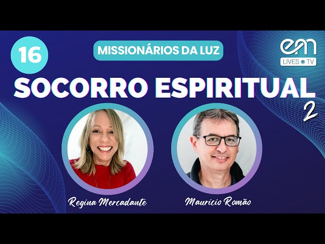 #16 MISSIONÁRIOS DA LUZ - SOCORRO ESPIRITUAL - Parte 2 | Regina Mercadante e Mauricio Romão