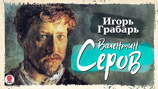 Игорь Грабарь «Валентин Серов». Аудиокнига. Читает Александр Бордуков