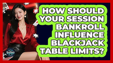 How Should Your Session Bankroll Influence Blackjack Table Limits? - The Blackjack Blueprint