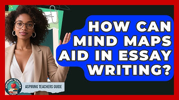 How Can Mind Maps Aid In Essay Writing? - Aspiring Teacher Guide