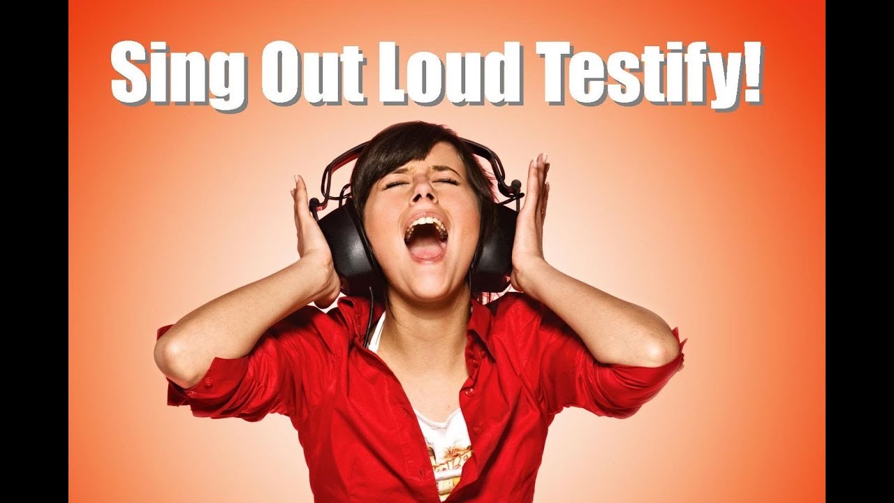 Sing Out Loud Testify! YouTube