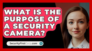 What Is The Purpose Of A Security Camera? - SecurityFirstCorp.com