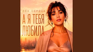 А я тебя любила - Два Сердца