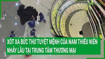 Xót xa bức thư tuyệt mệnh của nam thanh niên nhảy lầu tại Trung tâm thương mại Vạn Hạnh Mall