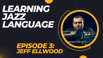 Learning Jazz Language - Episode 3 - Jeff Ellwood