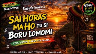 Sai Horas Ma Ho Tu Si Boru Lomomi - Duo Naimarata | Reggae Blues Cover Terbaru 2026