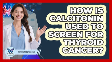 How Is Calcitonin Used To Screen For Thyroid Cancer? - Thyroid Wellness Hub