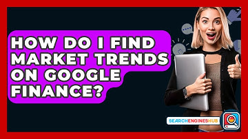 How Do I Find Market Trends On Google Finance? - SearchEnginesHub.com