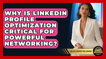 Why Is LinkedIn Profile Optimization Critical For Powerful Networking? - College Dropout Millionaire