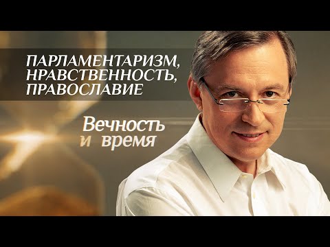 ВЕЧНОСТЬ И ВРЕМЯ. ПАРЛАМЕНТАРИЗМ, НРАВСТВЕННОСТЬ, ПРАВОСЛАВИЕ