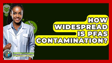 How Widespread Is PFAS Contamination? - Earth Science Answers