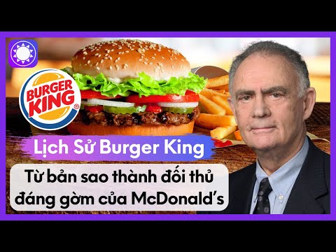 Lịch Sử Burger King - Từ Bản Sao Thành Đối Thủ Đáng Gờm Của McDonald’s