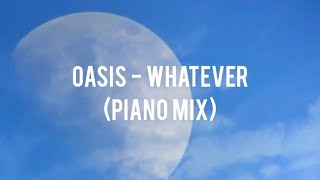 OASIS - WHATEVER (PIANO MIX)