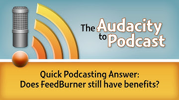 Does FeedBurner have any benefits left? - Quick Podcasting Answers