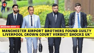 Celebrity Manchester Airport Brothers FOUND GUILTY – Liverpool Crown Court Verdict SHOCKS UK Wealth