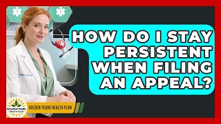 How Do I Stay Persistent When Filing An Appeal? - Golden Years Health Plan