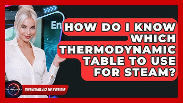 How Do I Know Which Thermodynamic Table To Use For Steam? - Thermodynamics For Everyone