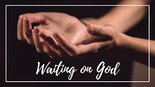 WAITING ON GOD » Scriptures About Waiting
