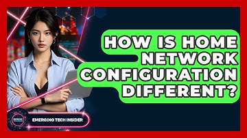 How Is Home Network Configuration Different? - Emerging Tech Insider