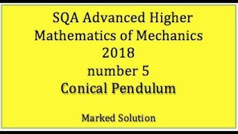 2018 SQA AH Mathematics of Mechanics. No.5 Conical Pendulum