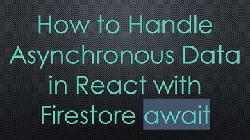 How to Handle Asynchronous Data in React with Firestore await