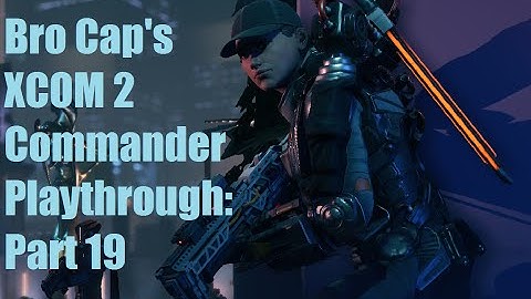 XCOM 2 Commander Playthrough Part 19: The Long War