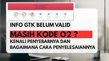 INFO GTK KODE 02 MASIH BELUM VALID, KENALI PENYEBABNYA DAN SOLUSI PERMASALAHANNYA