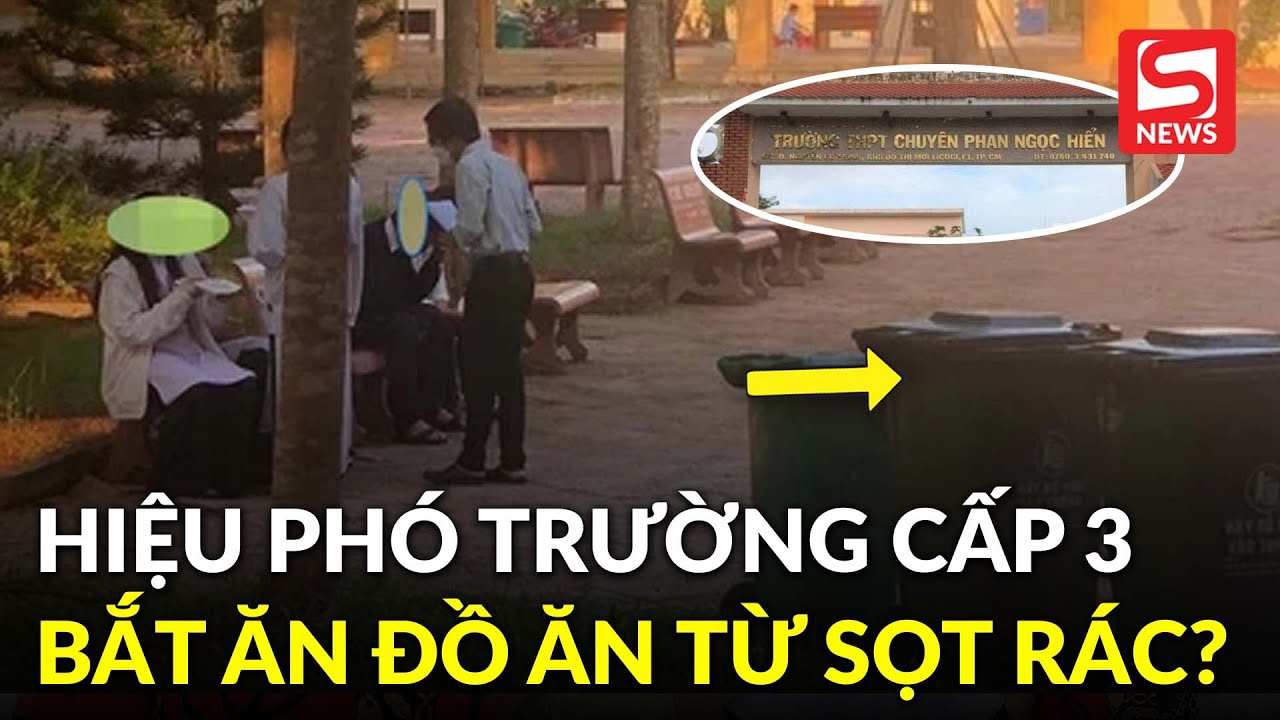 Xôn xao Hiệu phó trường cấp 3 nổi tiếng ở Cà Mau bắt học sinh ăn thức ăn lấy từ thùng rác?