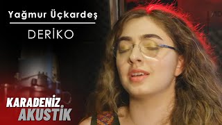 Yağmur Üçkardeş - Deriko (KaradenizAkustik)