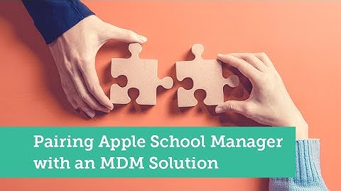Pairing Apple School Manager with an MDM Solution